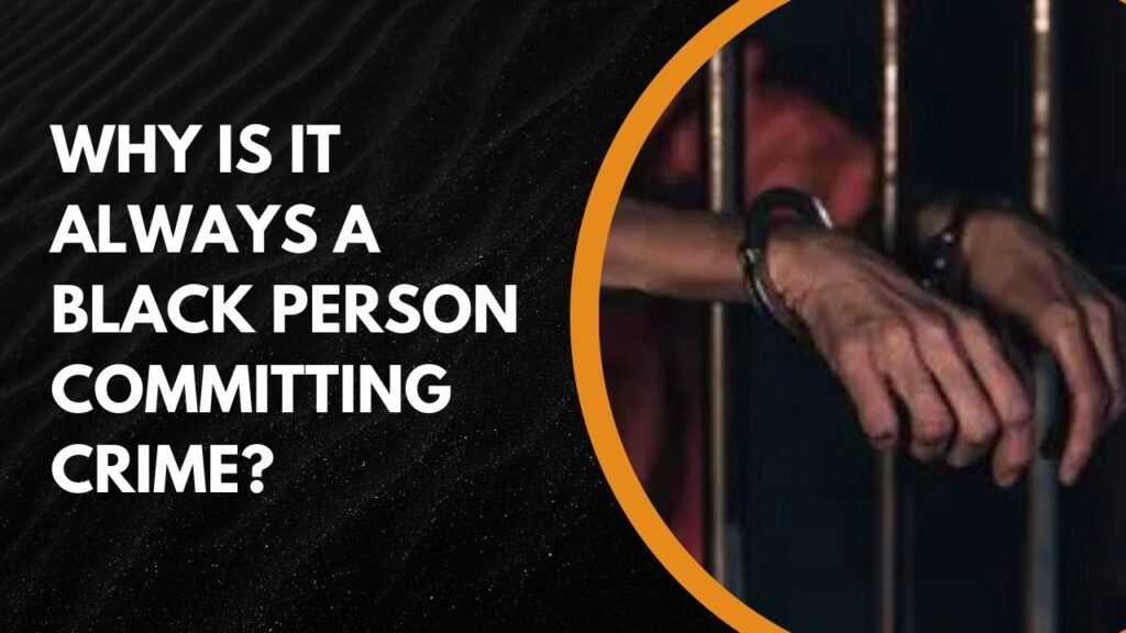 Why Is It Always A Black Person Committing Crime